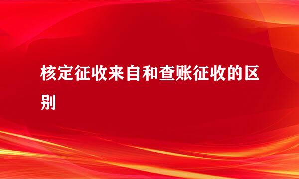 核定征收来自和查账征收的区别