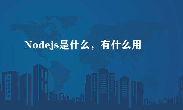 Nodejs是什么，有什么用