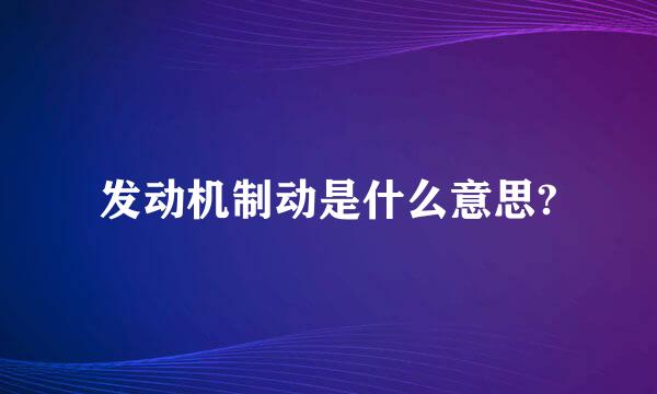 发动机制动是什么意思?