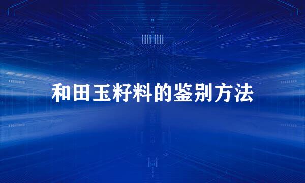 和田玉籽料的鉴别方法