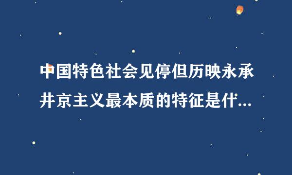 中国特色社会见停但历映永承井京主义最本质的特征是什么?中国特色社会主义制度的最大优势是什么?