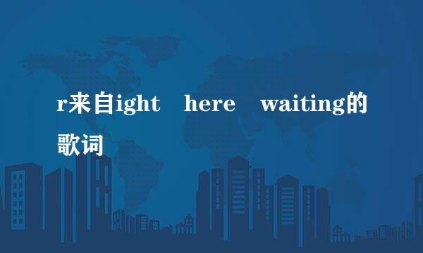 r来自ight here waiting的歌词