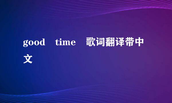 good time 歌词翻译带中文