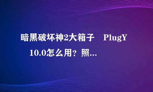 暗黑破坏神2大箱子 PlugY 10.0怎么用？照教程上说的做却还没有效果。谁能+QQ截图教下哈来自