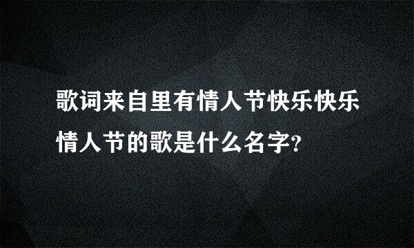 歌词来自里有情人节快乐快乐情人节的歌是什么名字？