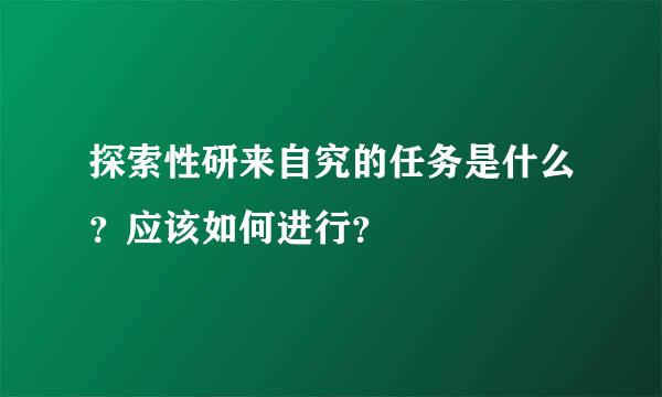 探索性研来自究的任务是什么？应该如何进行？