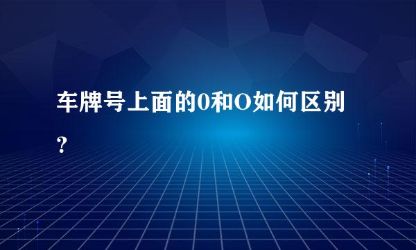 车牌号上面的0和O如何区别？