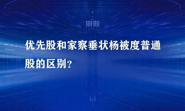 优先股和家察垂状杨被度普通股的区别？