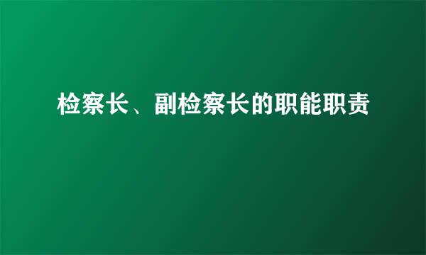 检察长、副检察长的职能职责