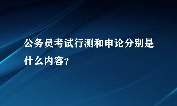 公务员考试行测和申论分别是什么内容？