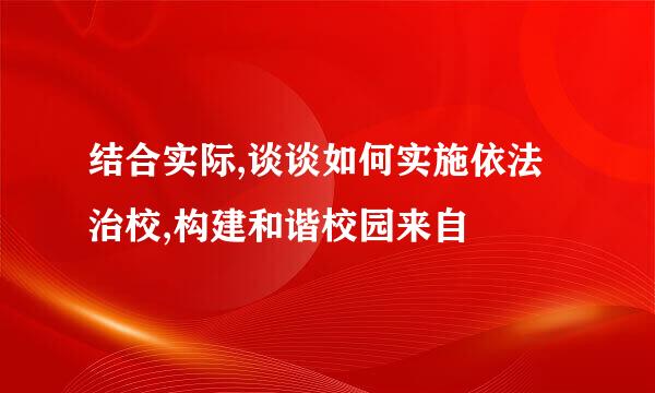 结合实际,谈谈如何实施依法治校,构建和谐校园来自