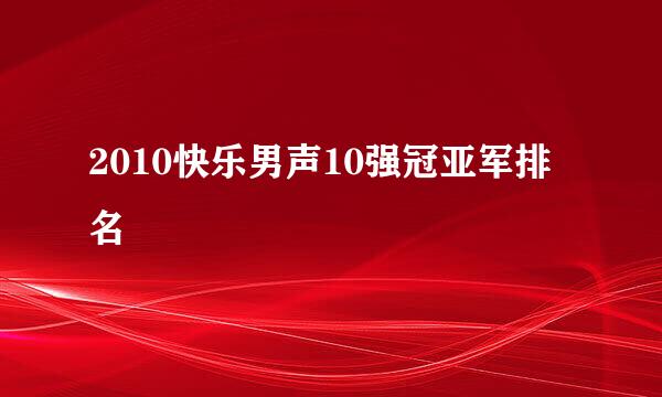 2010快乐男声10强冠亚军排名