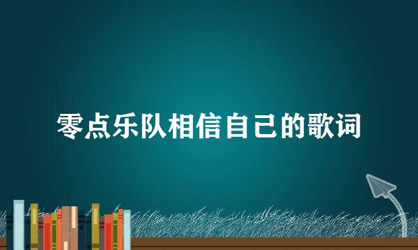 零点乐队相信自己的歌词