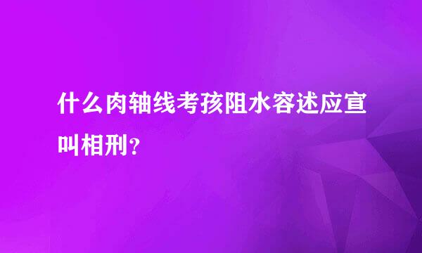 什么肉轴线考孩阻水容述应宣叫相刑？