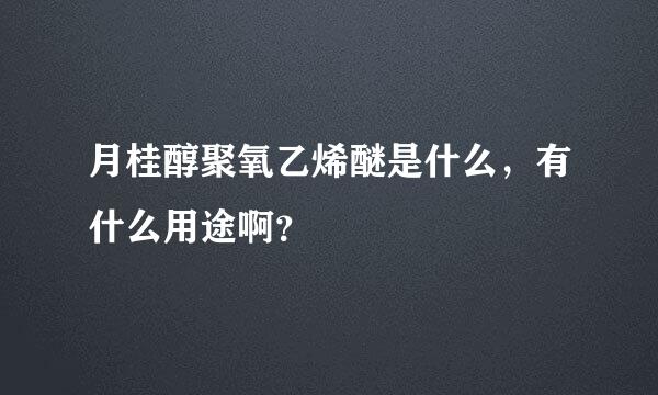 月桂醇聚氧乙烯醚是什么，有什么用途啊？