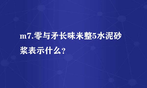 m7.零与矛长味米整5水泥砂浆表示什么？