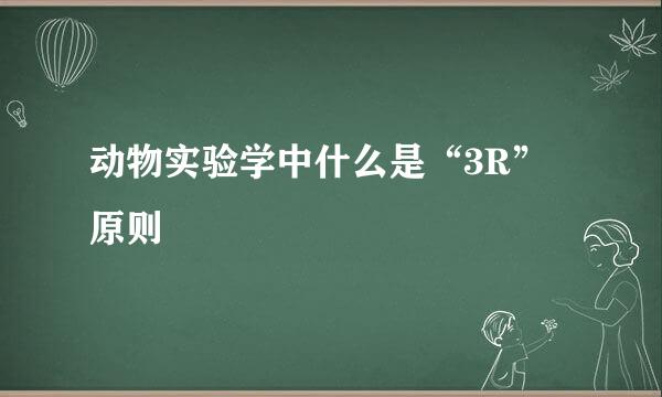 动物实验学中什么是“3R”原则