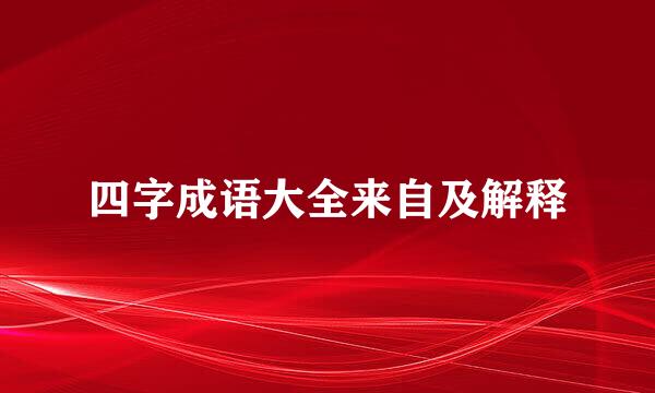 四字成语大全来自及解释