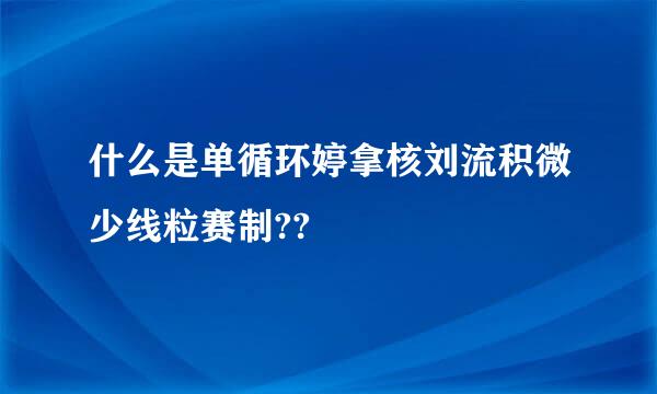 什么是单循环婷拿核刘流积微少线粒赛制??