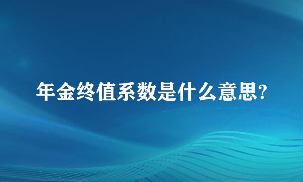 年金终值系数是什么意思?