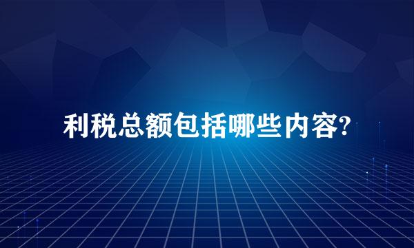 利税总额包括哪些内容?