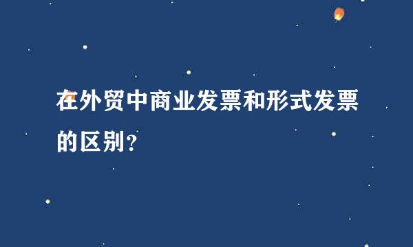 在外贸中商业发票和形式发票的区别？