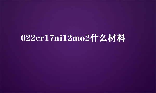 022cr17ni12mo2什么材料