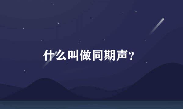 什么叫做同期声？