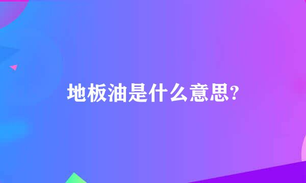 地板油是什么意思?