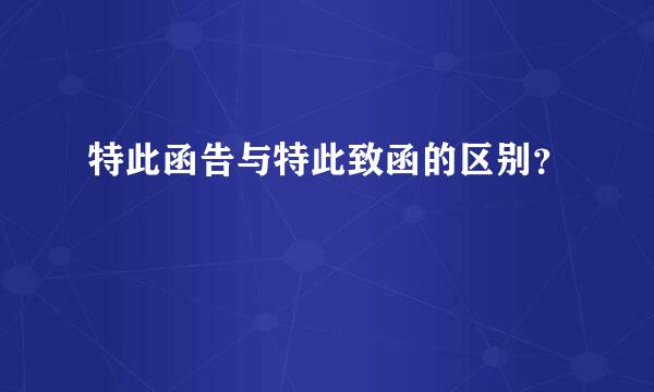 特此函告与特此致函的区别？