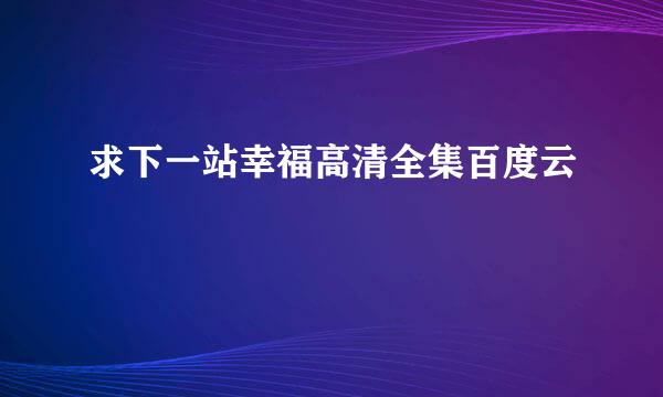 求下一站幸福高清全集百度云