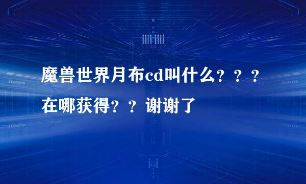 魔兽世界月布cd叫什么？？？在哪获得？？谢谢了