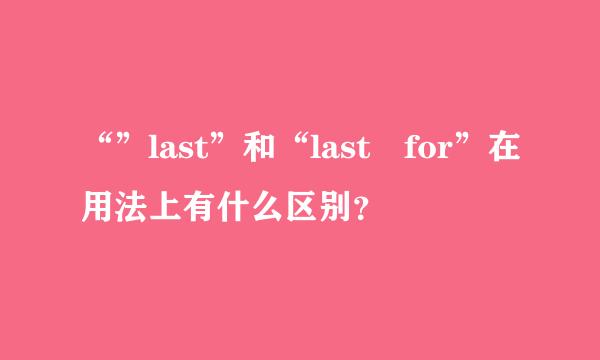 “”last”和“last for”在用法上有什么区别？