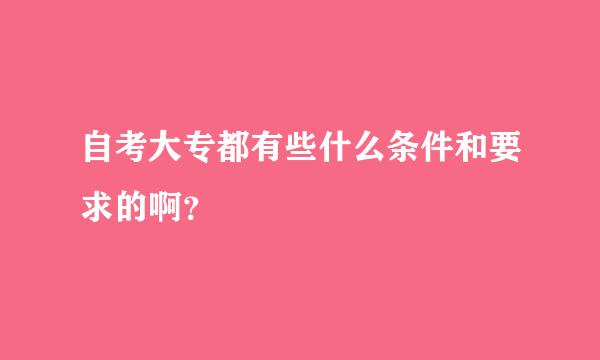 自考大专都有些什么条件和要求的啊？