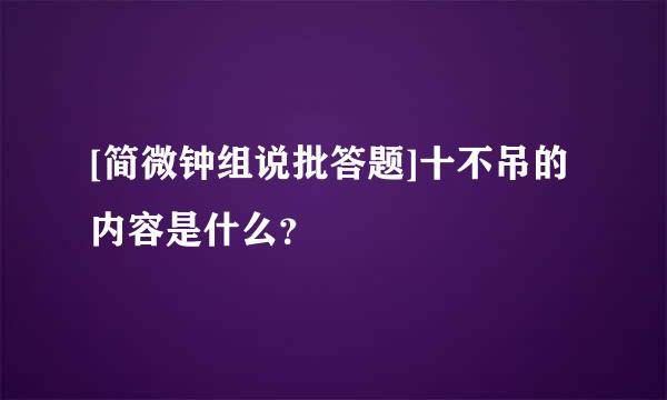 [简微钟组说批答题]十不吊的内容是什么？