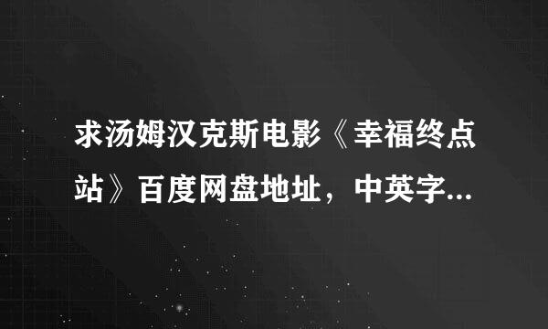 求汤姆汉克斯电影《幸福终点站》百度网盘地址，中英字幕，谢谢！