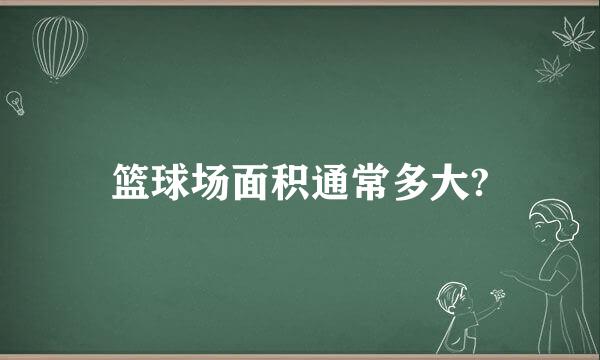 篮球场面积通常多大?