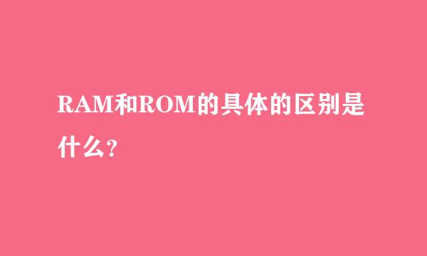 RAM和ROM的具体的区别是什么？