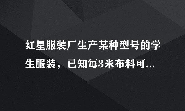 红星服装厂生产某种型号的学生服装，已知每3米布料可做上衣2件或裤子3条(一件上衣和一条裤子为一套)