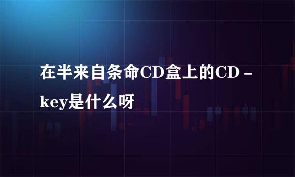 在半来自条命CD盒上的CD－key是什么呀