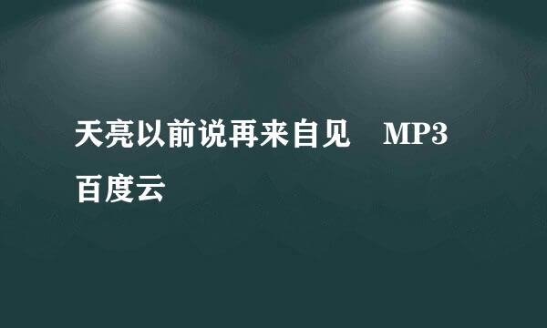 天亮以前说再来自见 MP3 百度云