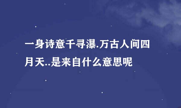 一身诗意千寻瀑.万古人间四月天..是来自什么意思呢