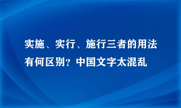 实施、实行、施行三者的用法有何区别？中国文字太混乱