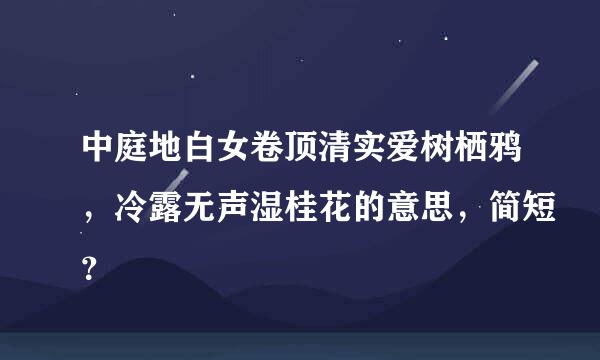 中庭地白女卷顶清实爱树栖鸦，冷露无声湿桂花的意思，简短？