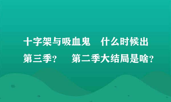 十字架与吸血鬼 什么时候出第三季？ 第二季大结局是啥？