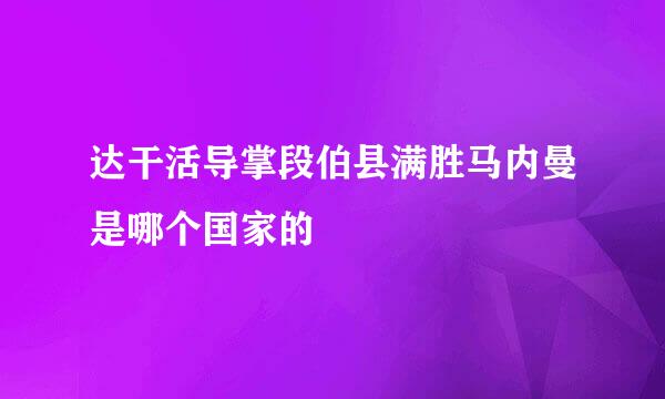 达干活导掌段伯县满胜马内曼是哪个国家的