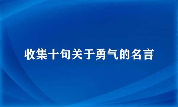 收集十句关于勇气的名言