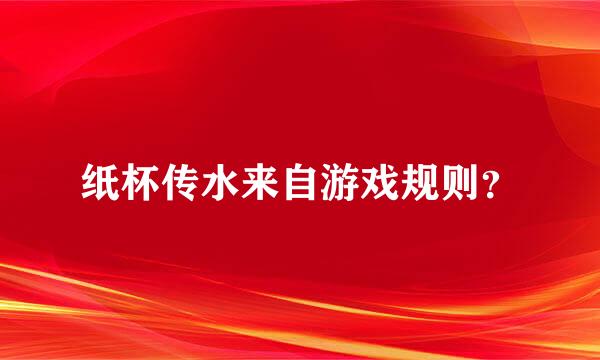 纸杯传水来自游戏规则？