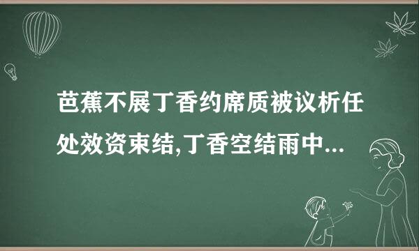 芭蕉不展丁香约席质被议析任处效资束结,丁香空结雨中愁的出处