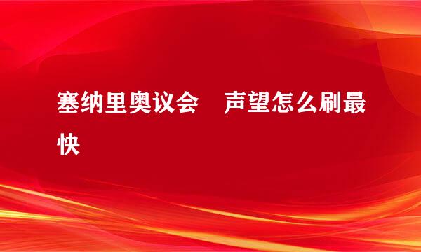 塞纳里奥议会 声望怎么刷最快